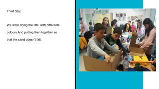 Third Step
We were doing the title with differents
colours.And putting then together so
that the sand doesn't fall.
 