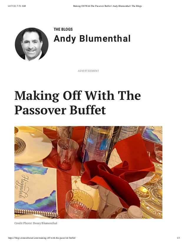 4/17/22, 7:51 AM Making Off With The Passover Buffet | Andy Blumenthal | The Blogs
https://blogs.timesofisrael.com/making-off-with-the-passover-buffet/ 1/3
THE BLOGS
Andy Blumenthal
Making Off With The
Passover Buffet
Credit Photo: Dossy Blumenthal
ADVERTISEMENT
 