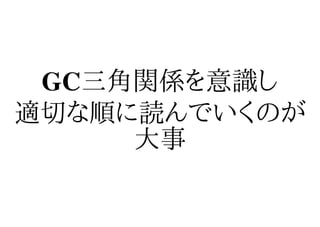 GC三角関係を意識し
適切な順に読んでいくのが
     大事
 