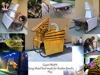 Giant PROPS
Flying Metal bird made for Ruskin Bond’s
Play
 
