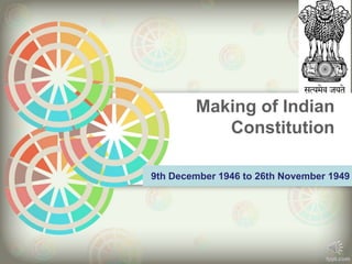 Making of Indian
Constitution
9th December 1946 to 26th November 1949
 