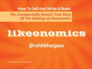 @rohitbhargava 
An Exclusive Online Presentation 
The Unexpectedly Honest True Story Of The Making of Likeonomics 
How To ...