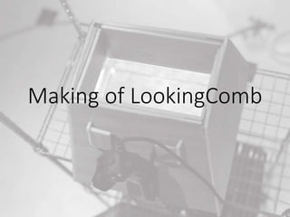 Making of LookingComb
 
