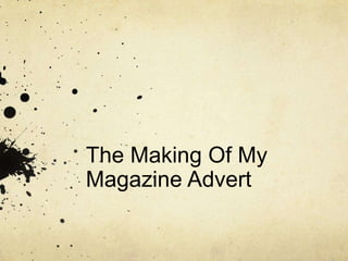 The Making Of My
Magazine Advert
 