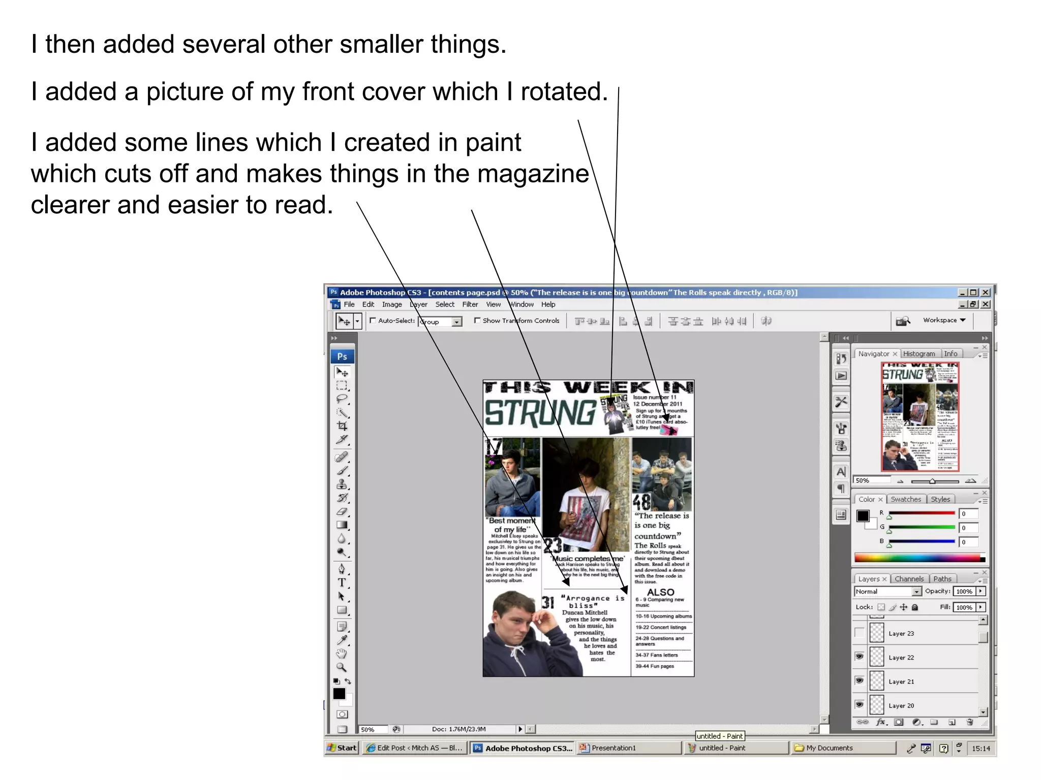 I then added several other smaller things. I added a picture of my front cover which I rotated. I added some lines which I created in paint which cuts off and makes things in the magazine clearer and easier to read.