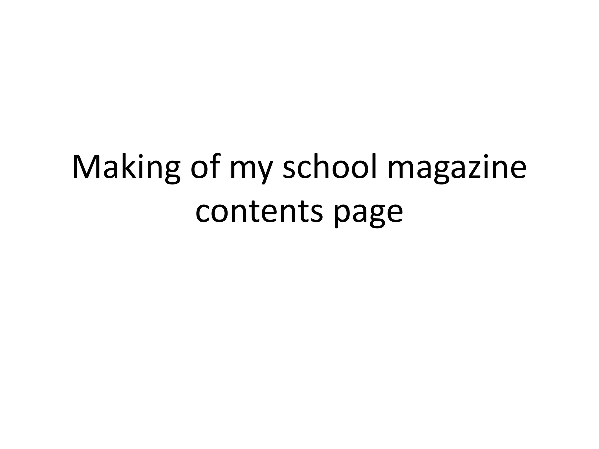 Making of my school magazine
contents page