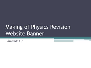 Making of Physics Revision
Website Banner
Amanda Ho
 