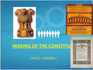 MAKING OF THE CONSTITUTION

      CIVICS – LESSON 1
 