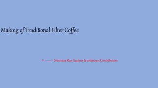 Making of Traditional Filter Coffee
• ------- Srinivasa Rao Guduru & unknown Contributors
 