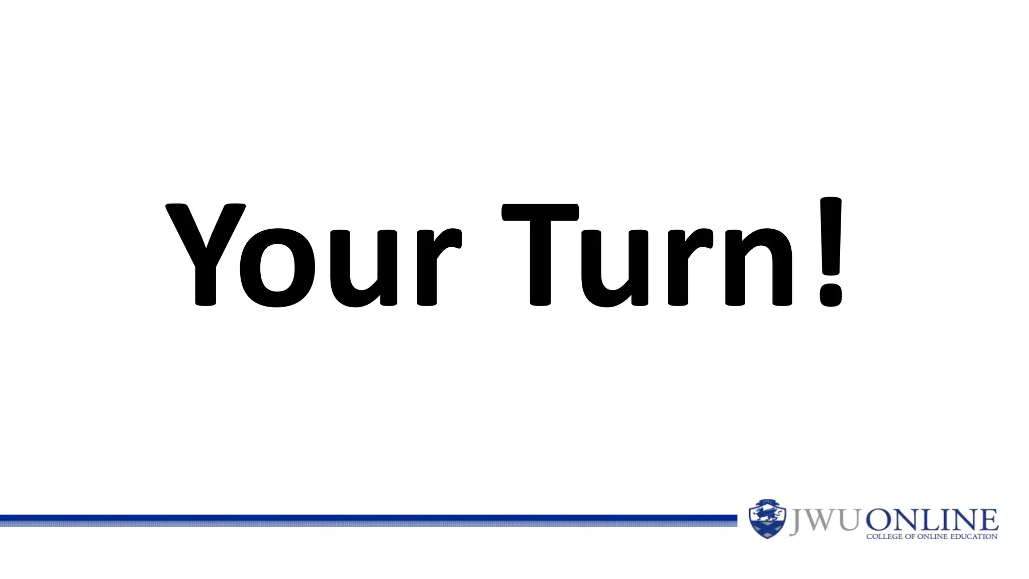 Your Turn!
 