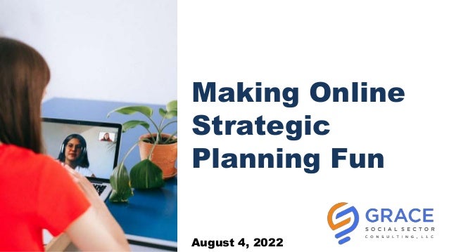 Making Online
Strategic
Planning Fun
August 4, 2022
 