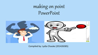 making on point
PowerPoint
Compiled by: Lydia Chauke (201426585)
 