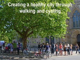 Creating a healthy city through
walking and cycling
 