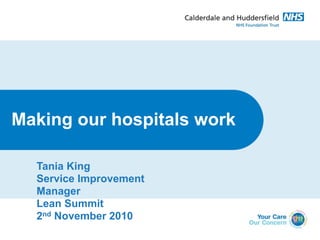 Making our hospitals work
Tania King
Service Improvement
Manager
Lean Summit
2nd November 2010
 