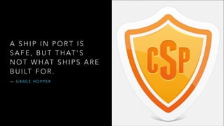 A SHIP IN PORT IS
S A F E , B U T T H AT ' S
N O T W H AT S H I P S A R E
B U I LT F O R .
— GRACE HOPPER

 
