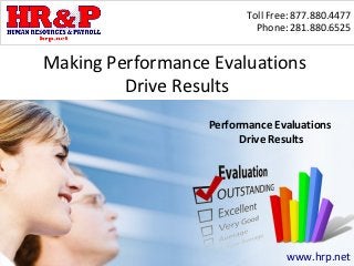 Toll Free: 877.880.4477
                           Phone: 281.880.6525


Making Performance Evaluations
         Drive Results
                  Performance Evaluations
                        Drive Results




                                 www.hrp.net
 