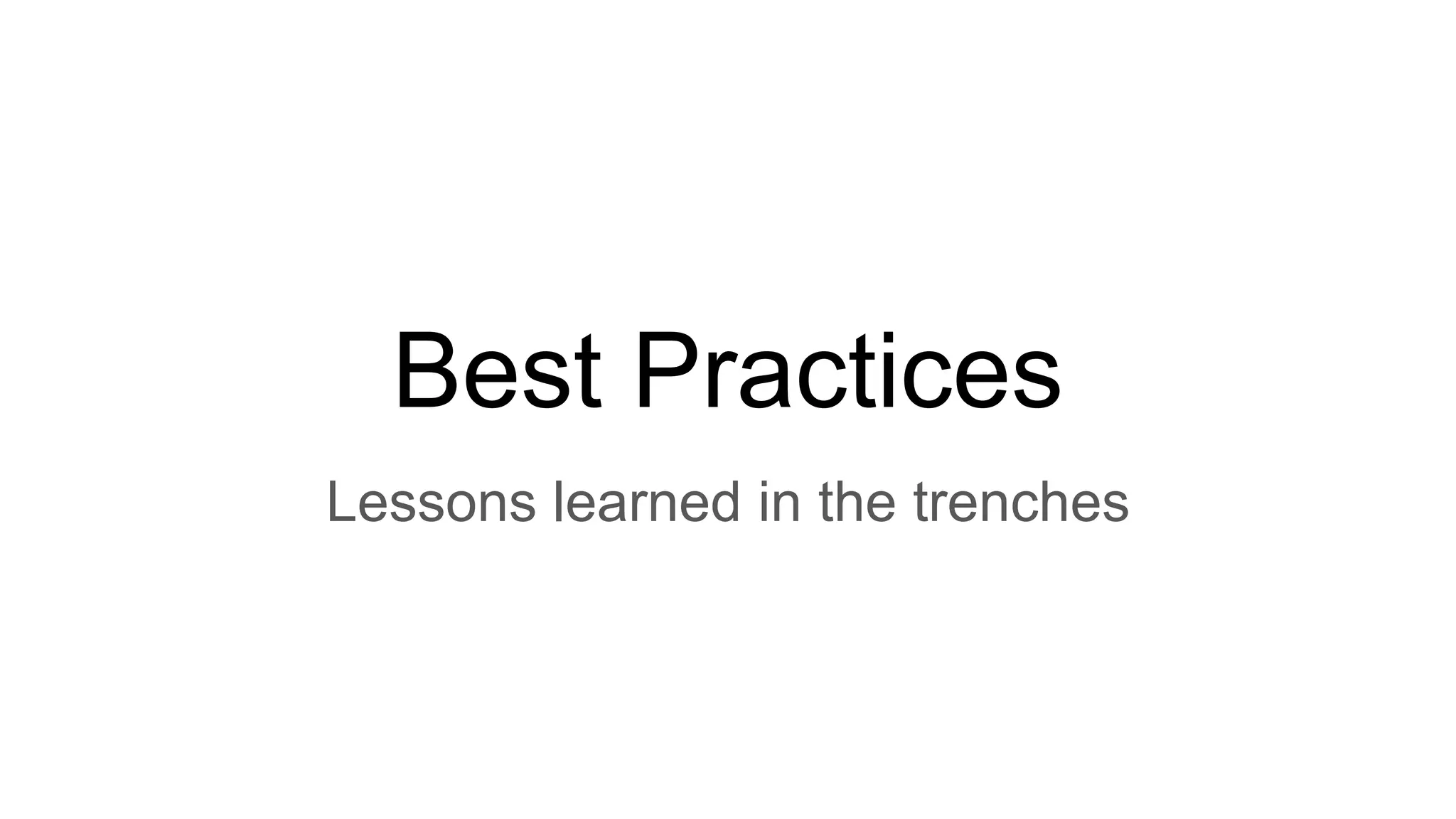 Best Practices
Lessons learned in the trenches
 
