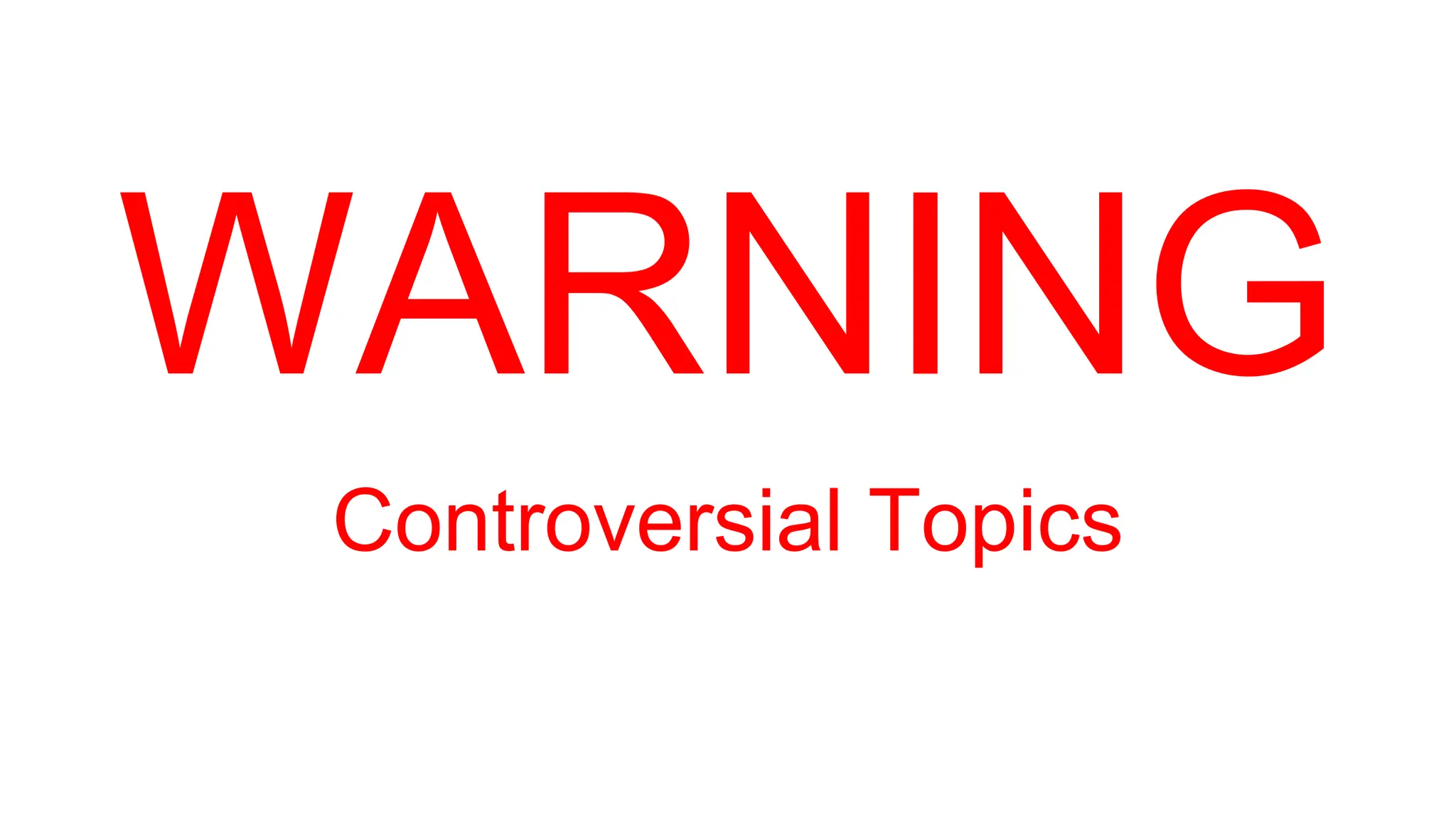 WARNING
Controversial Topics
 