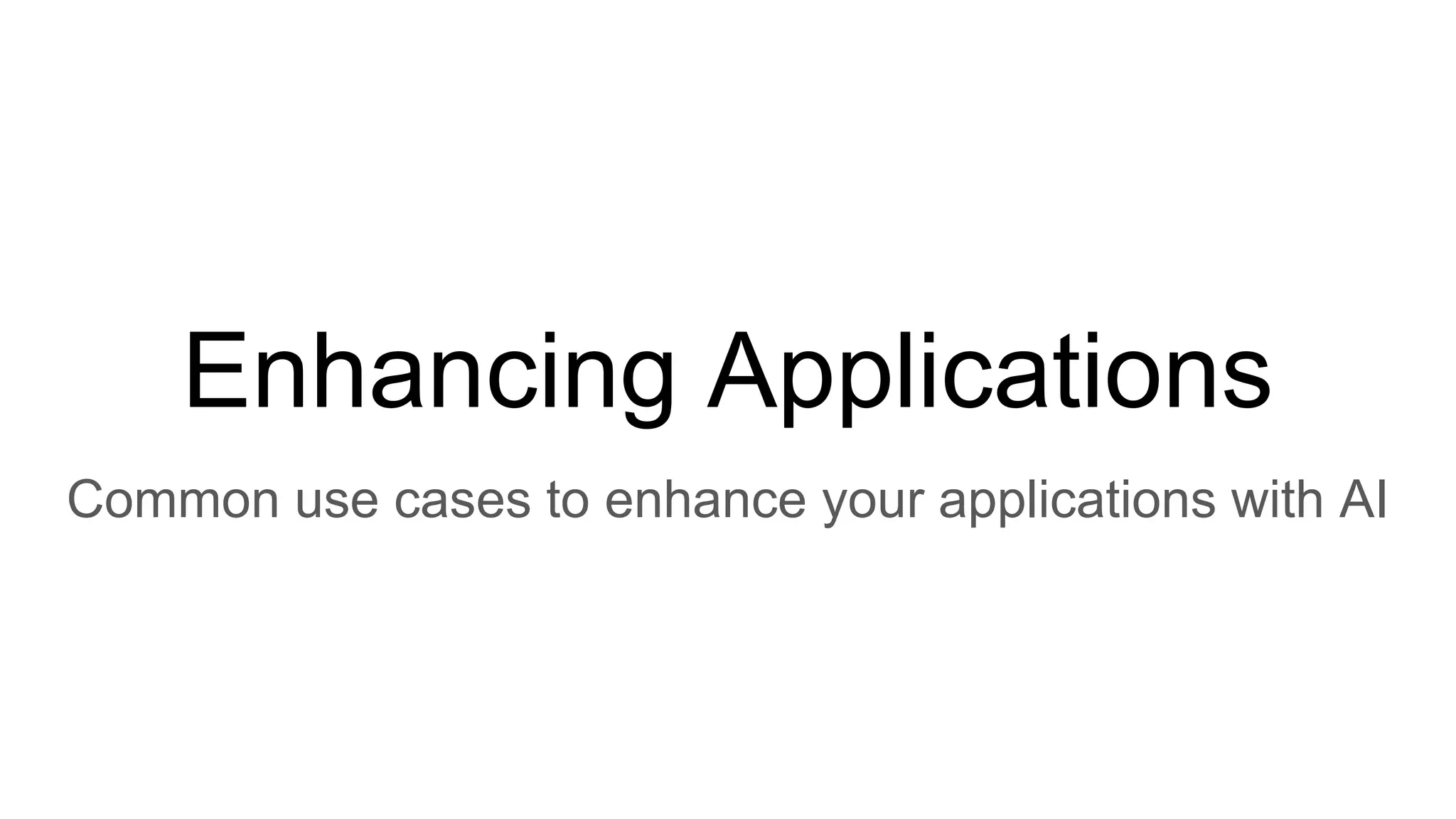 Enhancing Applications
Common use cases to enhance your applications with AI
 