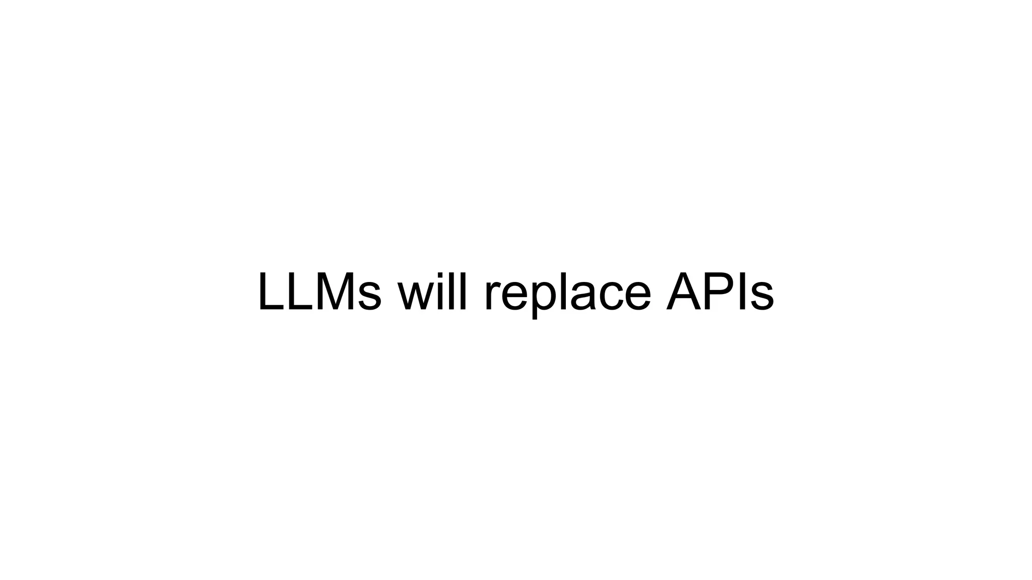 LLMs will replace APIs
 