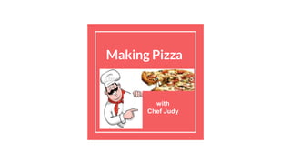 Making Pizza
with
Chef Judy
 