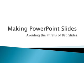 Avoiding the Pitfalls of Bad Slides
 