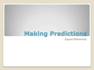 Making Predictions Sayed Mohamed 