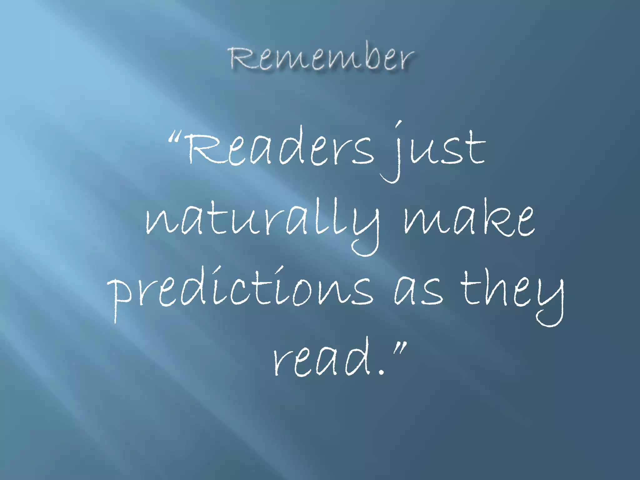 “Readers just 
naturally make 
predictions as they 
read.” 
 