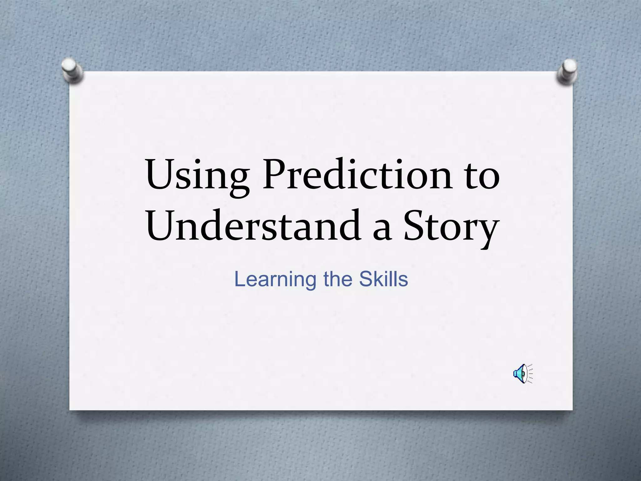 Using Prediction to
Understand a Story
Learning the Skills
 