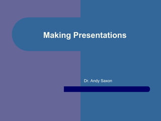 Making Presentations




         Dr. Andy Saxon
 