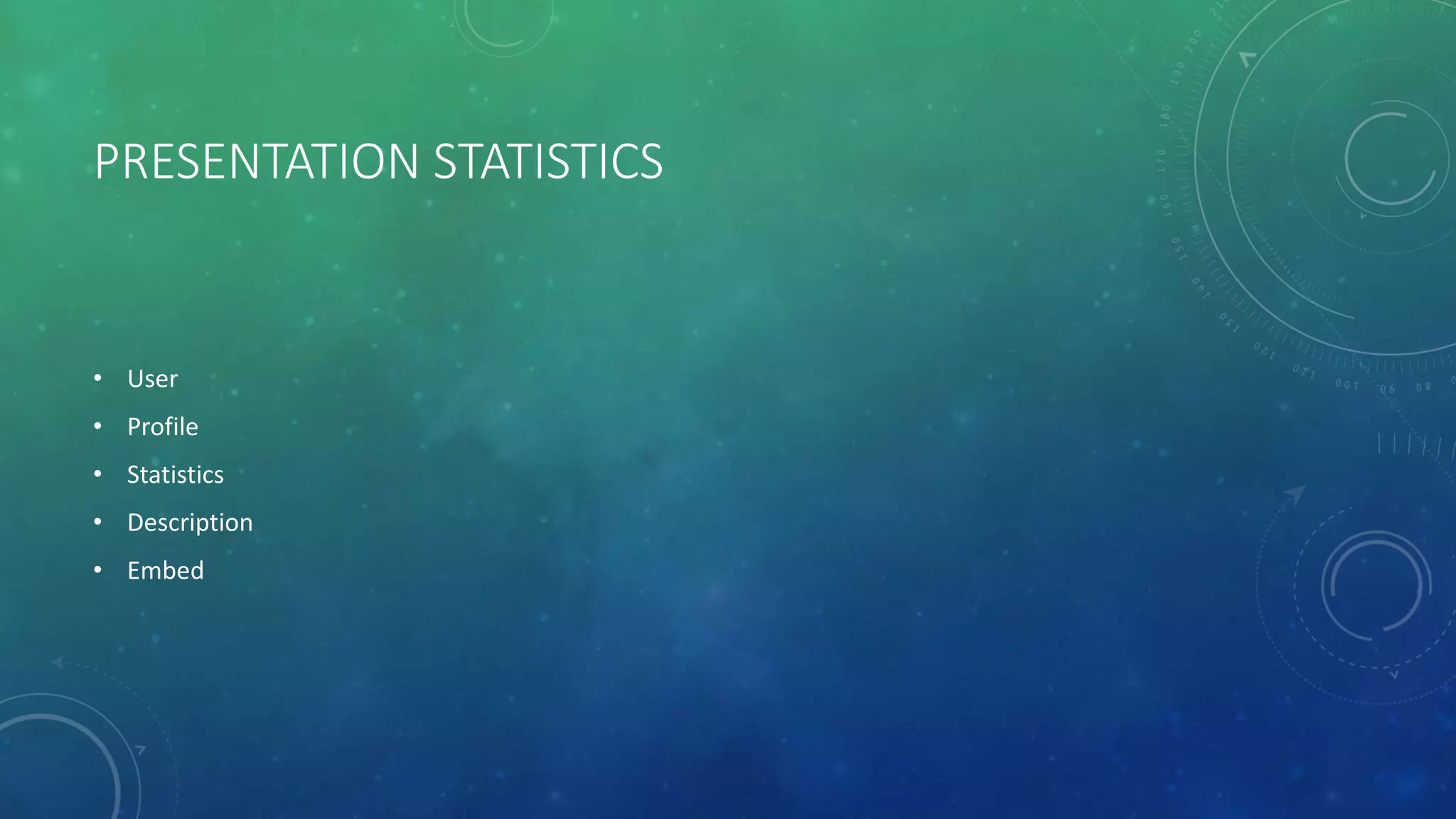 PRESENTATION STATISTICS
• User
• Profile
• Statistics
• Description
• Embed