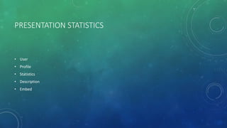 PRESENTATION STATISTICS
• User
• Profile
• Statistics
• Description
• Embed
 