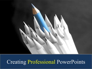 Creating Professional PowerPoints
 