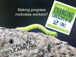 Making progress
motivates workers?




        www.create-learning.com
 