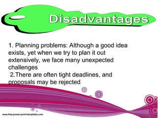1. Planning problems: Although a good idea
exists, yet when we try to plan it out
extensively, we face many unexpected
challenges
2.There are often tight deadlines, and
proposals may be rejected
 