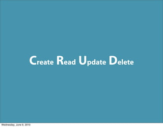 Create Read Update Delete



Wednesday, June 9, 2010
 