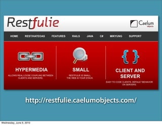 http://restfulie.caelumobjects.com/

Wednesday, June 9, 2010
 