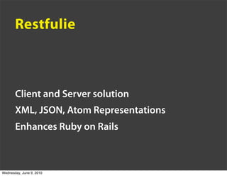 Restfulie



       Client and Server solution
       XML, JSON, Atom Representations
       Enhances Ruby on Rails



Wed...