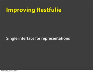 Improving Restfulie



       Single interface for representations




Wednesday, June 9, 2010
 