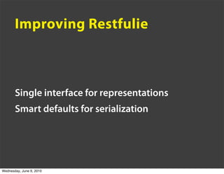 Improving Restfulie



       Single interface for representations
       Smart defaults for serialization




Wednesday, ...