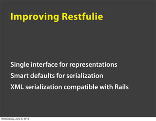 Improving Restfulie



       Single interface for representations
       Smart defaults for serialization
       XML seri...
