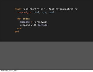 class PeopleController < ApplicationController
                     respond_to :html, :js, :xml

                     def ...