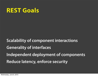 REST Goals



       Scalability of component interactions
       Generality of interfaces
       Independent deployment o...