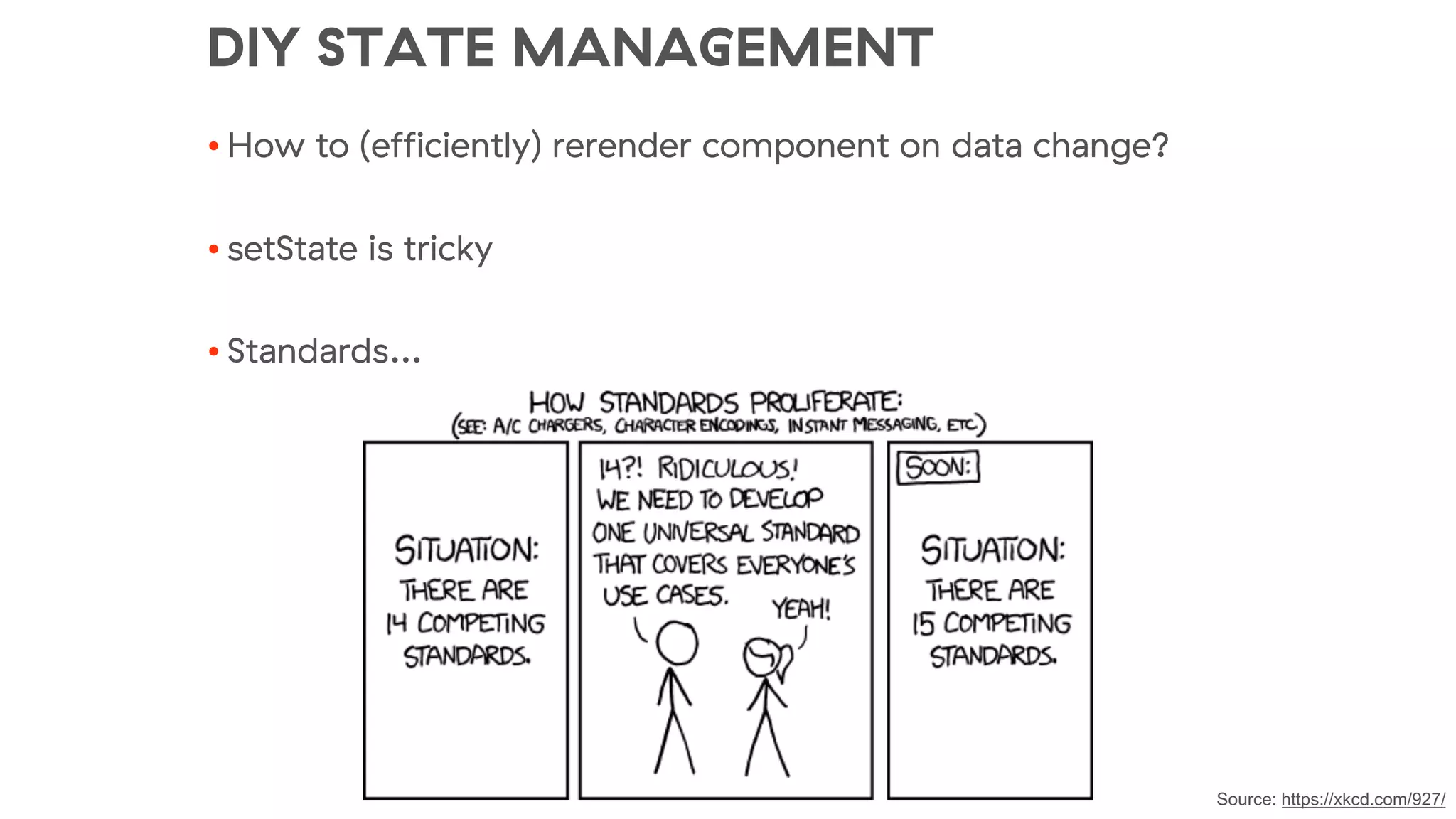 DIY STATE MANAGEMENT
• How to (efficiently) rerender component on data change?
• setState is tricky
• Standards…
Source: https://xkcd.com/927/
 