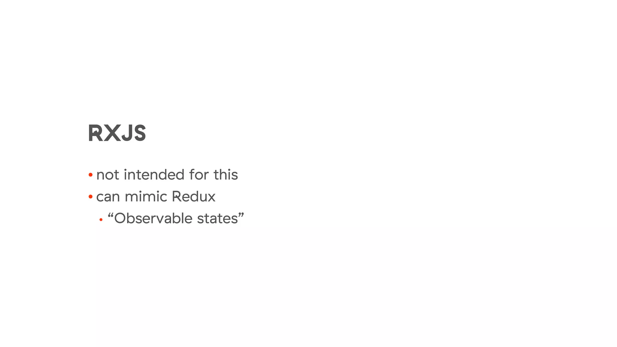 RXJS
• not intended for this
• can mimic Redux
• “Observable states”
 