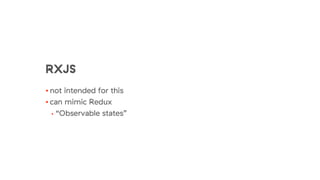 RXJS
• not intended for this
• can mimic Redux
• “Observable states”
 