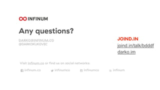 Any questions?
DARKO@INFINUM.CO
@DARKOKUKOVEC
Visit infinum.co or find us on social networks:
infinum.co infinumco infinumco infinum
JOIND.IN
joind.in/talk/bdddf
darko.im
 