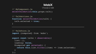 // MyComponent.js
selectTalkAction(this.props.talk);
// TalkActions.js
function selectTalkAction(talk) {
talk.selected = t...