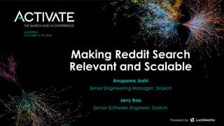 Making Reddit Search
Relevant and Scalable
Anupama Joshi
Senior Engineering Manager, Search
Jerry Bao
Senior Software Engineer, Search
 