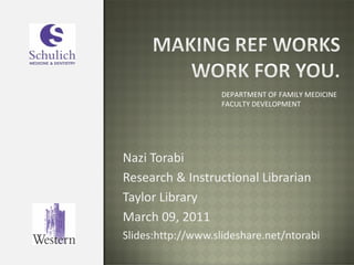 Nazi Torabi Research & Instructional Librarian  Taylor Library  March 09, 2011 Slides:http://www.slideshare.net/ntorabi  DEPARTMENT OF FAMILY MEDICINE FACULTY DEVELOPMENT 